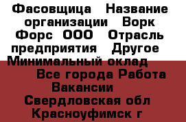 Фасовщица › Название организации ­ Ворк Форс, ООО › Отрасль предприятия ­ Другое › Минимальный оклад ­ 25 000 - Все города Работа » Вакансии   . Свердловская обл.,Красноуфимск г.